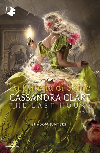 La catena di spine. Shadowhunters. The last hours. Vol. 3 - Cassandra Clare - Libro Mondadori 2024, Oscar fantastica | Libraccio.it