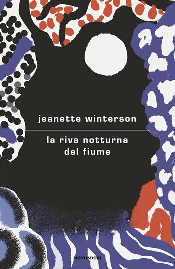 La riva notturna del fiume - Jeanette Winterson - Libro Mondadori 2025, Scrittori italiani e stranieri | Libraccio.it