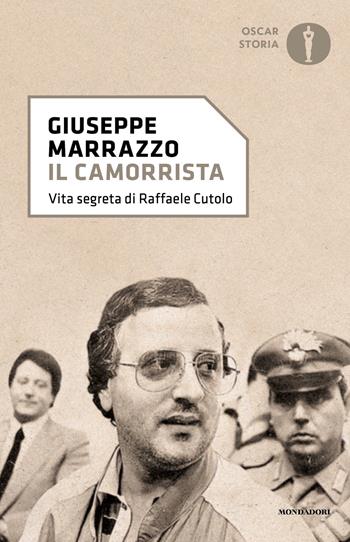 Il camorrista. Vita segreta di Raffaele Cutolo - Giuseppe Marrazzo - Libro Mondadori 2023, Oscar storia | Libraccio.it