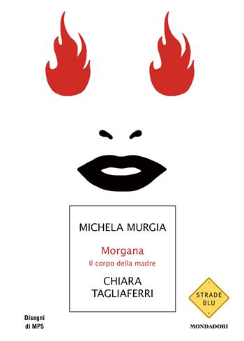 Morgana. Il corpo della madre - Michela Murgia, Chiara Tagliaferri - Libro Mondadori 2024, Strade blu. Fiction | Libraccio.it