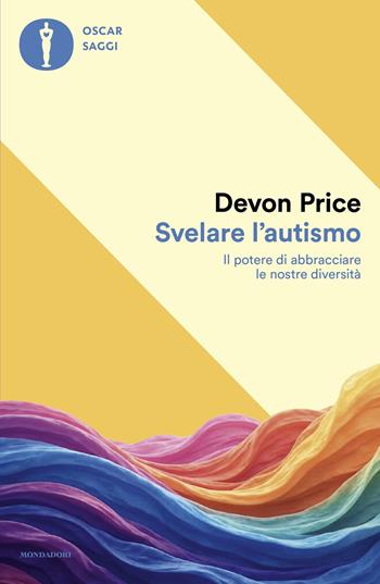 Svelare l'autismo. Il potere di abbracciare le nostre diversità - Devon Price - Libro Mondadori 2025, Oscar saggi | Libraccio.it
