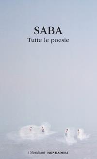 Tutte le poesie - Umberto Saba - Libro Mondadori 2024, I Meridiani | Libraccio.it