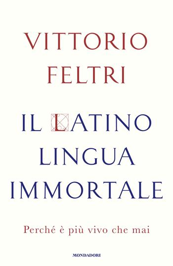 Il latino lingua immortale. Perché è più vivo che mai - Vittorio Feltri - Libro Mondadori 2024, Varia saggistica | Libraccio.it
