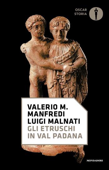 Gli etruschi in Val Padana - Valerio Massimo Manfredi, Luigi Malnati - Libro Mondadori 2024, Oscar storia | Libraccio.it