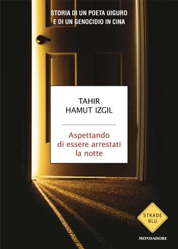 Aspettando di essere arrestati la notte - Tahir Hamut Izgil - Libro Mondadori 2024, Strade blu. Non Fiction | Libraccio.it