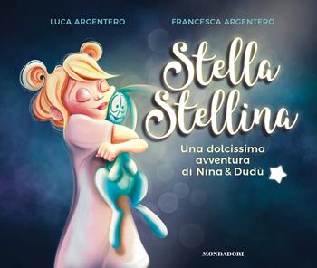 Stella stellina. Una dolcissima avventura di Nina & Dudù. Ediz. a colori - Luca Argentero - Libro Mondadori 2024, Varia | Libraccio.it