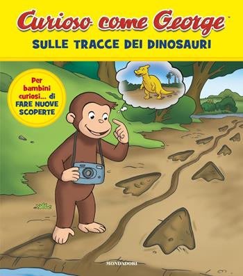 Sulle tracce dei dinosauri. Curioso come George. Ediz. a colori  - Libro Mondadori 2024, Prime letture | Libraccio.it