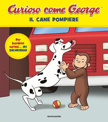 Il cane pompiere. Curioso come George. Ediz. a colori. Vol. 15  - Libro Mondadori 2025, Curioso come George | Libraccio.it