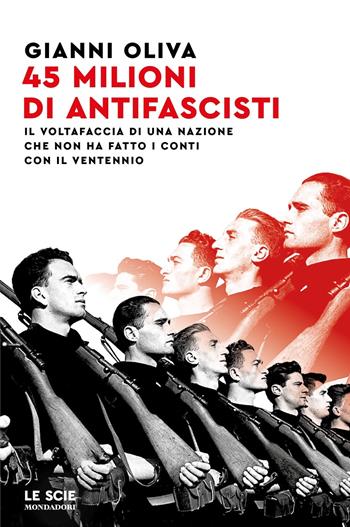 45 milioni di antifascisti. Il voltafaccia di una nazione che non ha fatto i conti con il Ventennio - Gianni Oliva - Libro Mondadori 2024, Le scie. Nuova serie | Libraccio.it