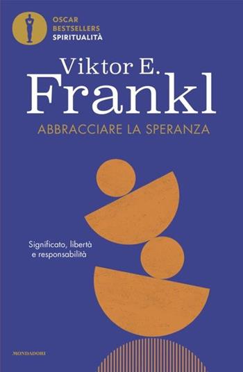 Abbracciare la speranza. Significato, libertà e responsabilità - Viktor E. Frankl - Libro Mondadori 2024, Oscar bestsellers life | Libraccio.it