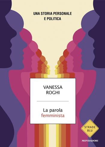 La parola femminista. Una storia personale e politica - Vanessa Roghi - Libro Mondadori 2024, Strade blu. Non Fiction | Libraccio.it