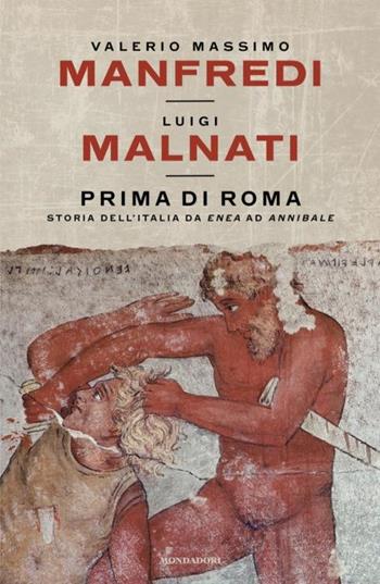 Prima di Roma. Storia dell'Italia da Enea ad Annibale - Valerio Massimo Manfredi, Luigi Malnati - Libro Mondadori 2024, Varia saggistica | Libraccio.it