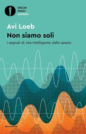 Non siamo soli. I segnali di vita intelligente dallo spazio - Avi Loeb - Libro Mondadori 2024, Oscar saggi. Sapiens | Libraccio.it