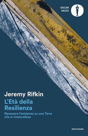 L'età della resilienza. Ripensare l'esistenza su una terra che si rinaturalizza - Jeremy Rifkin - Libro Mondadori 2024, Oscar saggi | Libraccio.it
