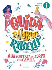 Guida per bambine ribelli. Alla scoperta del corpo che cambia