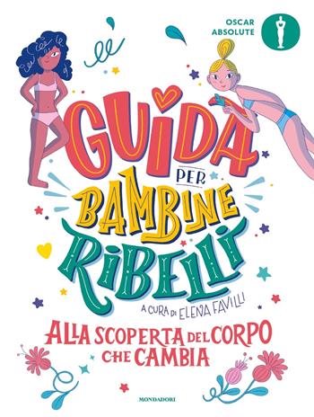 Guida per bambine ribelli. Alla scoperta del corpo che cambia  - Libro Mondadori 2024, Oscar absolute | Libraccio.it