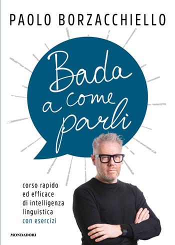 Bada a come parli. Corso rapido ed efficace di intelligenza linguistica con esercizi - Paolo Borzacchiello - Libro Mondadori 2024, Vivere meglio | Libraccio.it