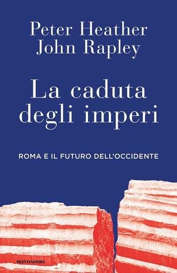 La caduta degli imperi. Roma e il futuro dell'Occidente - Peter Heather, John Rapley - Libro Mondadori 2024, Orizzonti | Libraccio.it