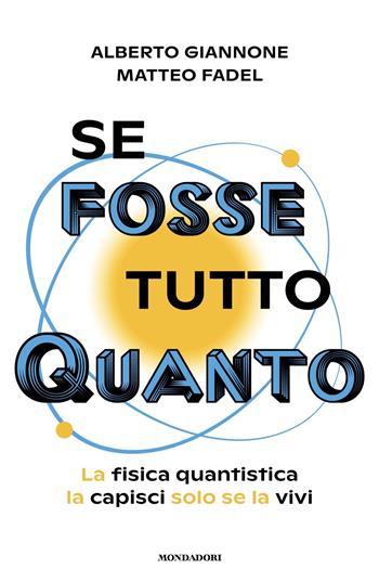 Se fosse tutto Quanto. La fisica quantistica la capisci solo se la vivi - Alberto Giannone, Matteo Fadel - Libro Mondadori 2024, Gaia | Libraccio.it