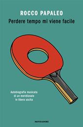 Perdere tempo mi viene facile. Autobiografia musicata di un meridionale in libera uscita