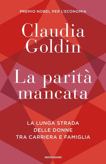 La parità mancata. La lunga strada delle donne tra carriera e famiglia - Claudia Goldin - Libro Mondadori 2024, Orizzonti | Libraccio.it