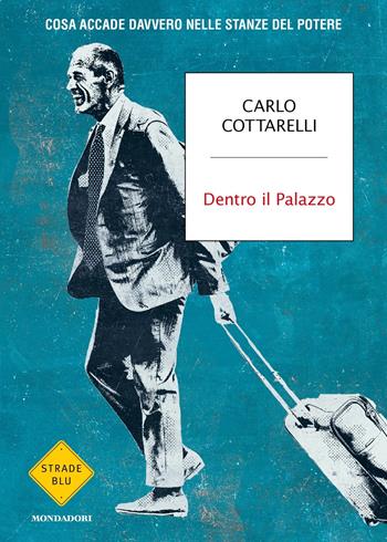 Dentro il Palazzo. Cosa accade davvero nelle stanze del potere - Carlo Cottarelli - Libro Mondadori 2024, Strade blu. Non Fiction | Libraccio.it