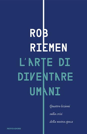 L'arte di diventare umani. Quattro lezioni sulla crisi della nostra epoca - Rob Riemen - Libro Mondadori 2025, Frecce | Libraccio.it