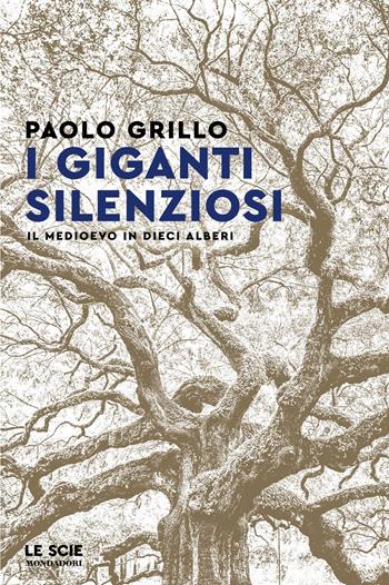 I giganti silenziosi. Il Medioevo in dieci alberi - Paolo Grillo - Libro Mondadori 2025, Le scie. Nuova serie | Libraccio.it