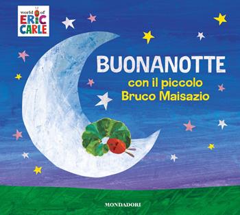 Buonanotte con il piccolo Bruco Maisazio. Ediz. a colori - Eric Carle - Libro Mondadori 2024, Leggere le figure | Libraccio.it