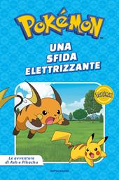 Una sfida elettrizzante. Pokémon. Le avventure di Ash e Pikachu. Ediz. a colori