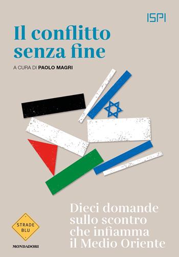 Il conflitto senza fine. Dieci domande sullo scontro che infiamma il Medio Oriente  - Libro Mondadori 2024, Strade blu. Non Fiction | Libraccio.it