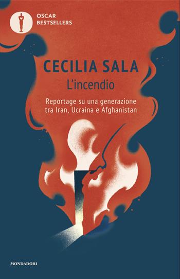 L'incendio. Reportage su una generazione tra Iran, Ucraina e Afghanistan - Cecilia Sala - Libro Mondadori 2024, Oscar bestsellers | Libraccio.it