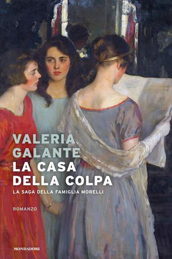 La casa della colpa. La saga della famiglia Morelli - Valeria Galante - Libro Mondadori 2024, Narrative | Libraccio.it