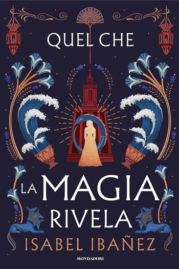 Quel che la magia rivela - Isabel Ibañez - Libro Mondadori 2025, Fantastica | Libraccio.it