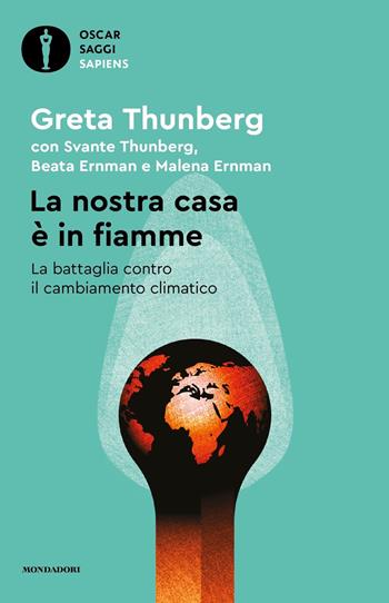 La nostra casa è in fiamme. La nostra battaglia contro il cambiamento climatico - Greta Thunberg, Svante Thunberg, Beata Ernman - Libro Mondadori 2024, Oscar saggi. Sapiens | Libraccio.it