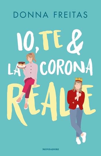 Io, te & la corona reale - Donna Freitas - Libro Mondadori 2024, I Grandi | Libraccio.it