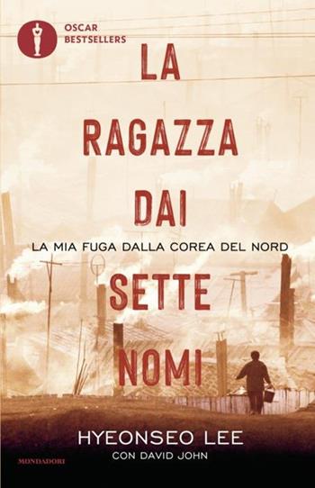 La ragazza dai sette nomi. La mia fuga dalla Corea del Nord - Hyeonseo Lee, David John - Libro Mondadori 2024, Oscar bestsellers | Libraccio.it