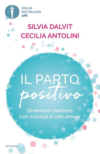 Il parto positivo. Diventare mamma con scienza e con amore - Cecilia Antolini, Silvia Dalvit - Libro Mondadori 2024, Oscar bestsellers life | Libraccio.it