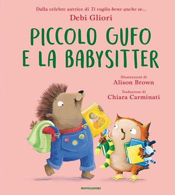 Piccolo Gufo e la babysitter. Ediz. a colori - Debi Gliori - Libro Mondadori 2024, Leggere le figure | Libraccio.it