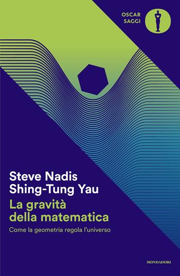 La gravità della matematica. Come la geometria regola l'universo - Shing-Tung Yau, Steve Nadis - Libro Mondadori 2025, Oscar saggi | Libraccio.it