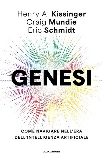 Genesi. Come navigare nell'era dell'intelligenza artificiale - Henry A. Kissinger, Eric Schmidt, Craig Mundie - Libro Mondadori 2025, Orizzonti | Libraccio.it