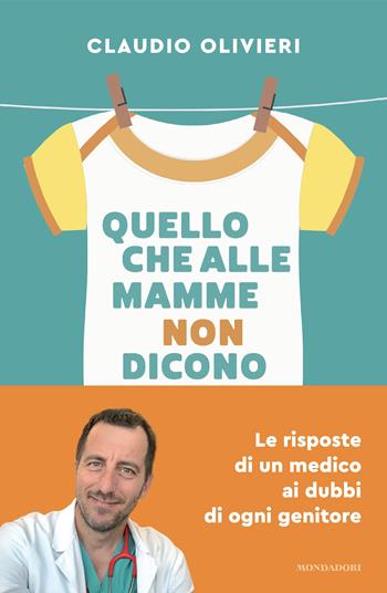 Quello che alle mamme non dicono. Le risposte di un medico ai dubbi di ogni genitore - Claudio Olivieri - Libro Mondadori 2024, Vivere meglio | Libraccio.it