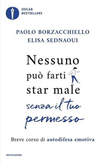 Nessuno può farti star male senza il tuo permesso. Breve corso di autodifesa emotiva - Paolo Borzacchiello, Elisa Sednaoui - Libro Mondadori 2024, Oscar bestsellers | Libraccio.it