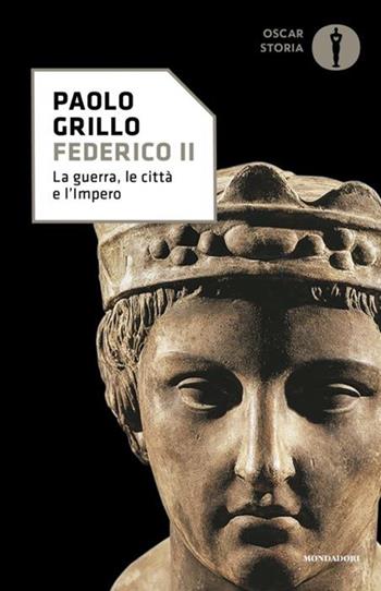 Federico II. La guerra, le città e l'impero - Paolo Grillo - Libro Mondadori 2024, Oscar storia | Libraccio.it
