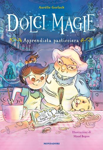 Apprendista pasticciera. Dolci magie - Aurelie Gerlach - Libro Mondadori 2025 | Libraccio.it