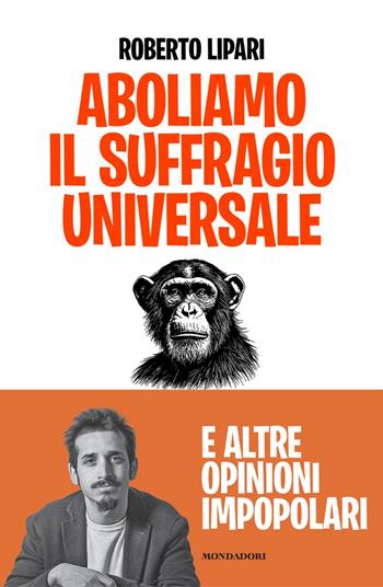 Aboliamo il suffragio universale. E altre opinioni impopolari - Roberto Lipari - Libro Mondadori 2025, Biblioteca umoristica Mondadori | Libraccio.it