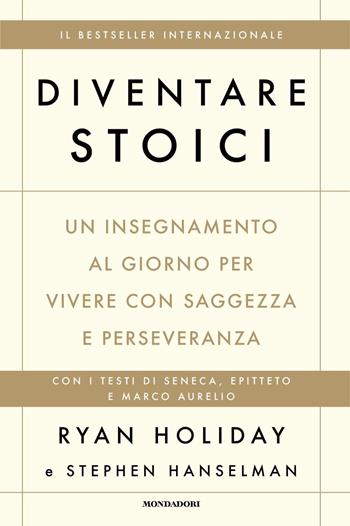Diventare stoici. Un insegnamento al giorno per vivere con saggezza e perseveranza - Ryan Holiday, Stephen Hanselman - Libro Mondadori 2025, Vivere meglio | Libraccio.it