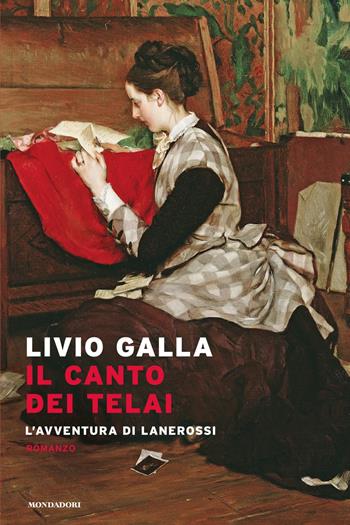 Il canto dei telai. L'avventura di Lanerossi - Livio Galla - Libro Mondadori 2025, Narrative | Libraccio.it