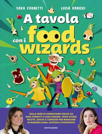 A tavola con i Food Wizards - Luisa Ranieri, Sara Farnetti - Libro Mondadori 2025, Varia | Libraccio.it