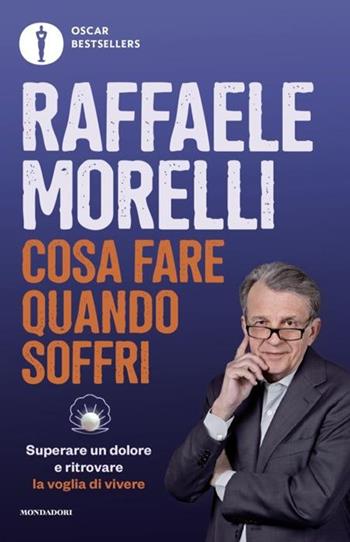 Cosa fare quando soffri. Superare un dolore e ritrovare la voglia di vivere - Raffaele Morelli - Libro Mondadori 2024, Oscar bestsellers | Libraccio.it